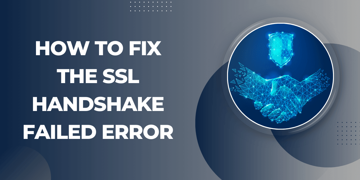 How to Fix the SSL Handshake Failed Error