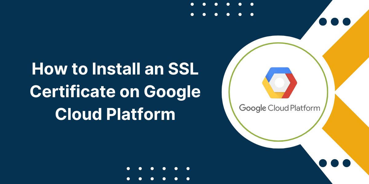 How to Install an SSL Certificate on Google Cloud Platform