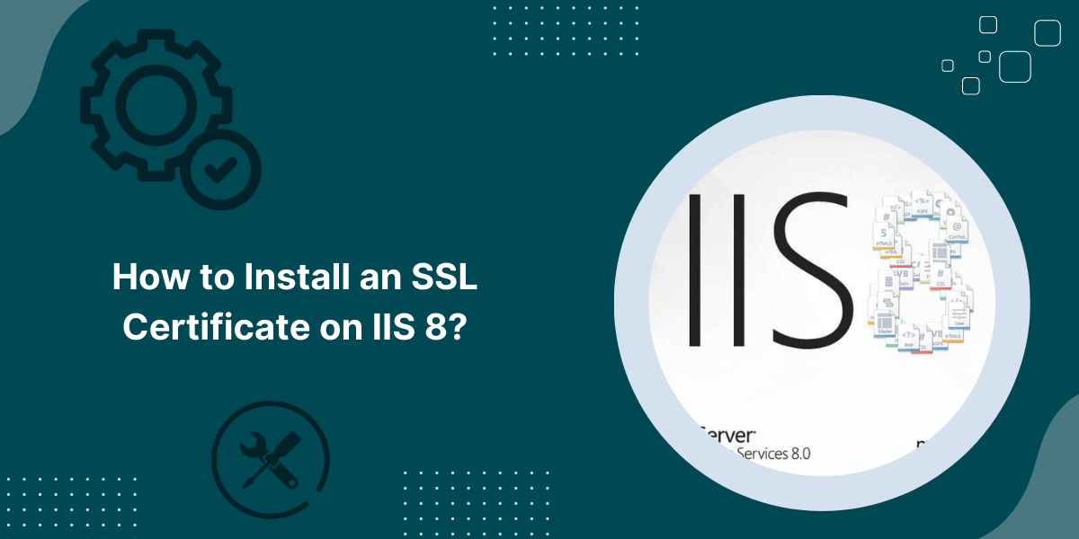 How to Install an SSL Certificate on IIS 8