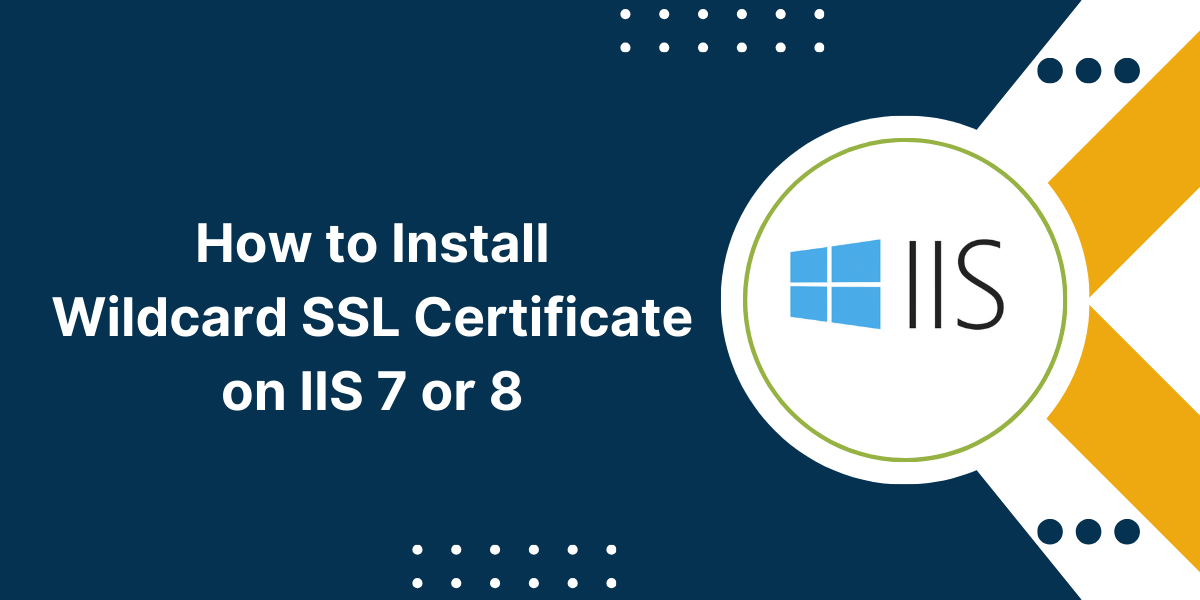 How to Install Wildcard SSL Certificate on IIS 7 or 8