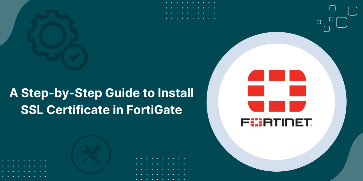 How to Install SSL Certificate in FortiGate