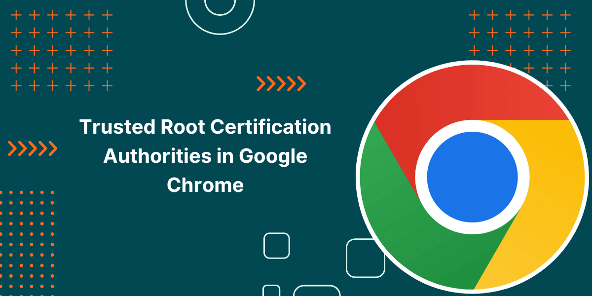 Trusted Root Certification Authorities in Chrome