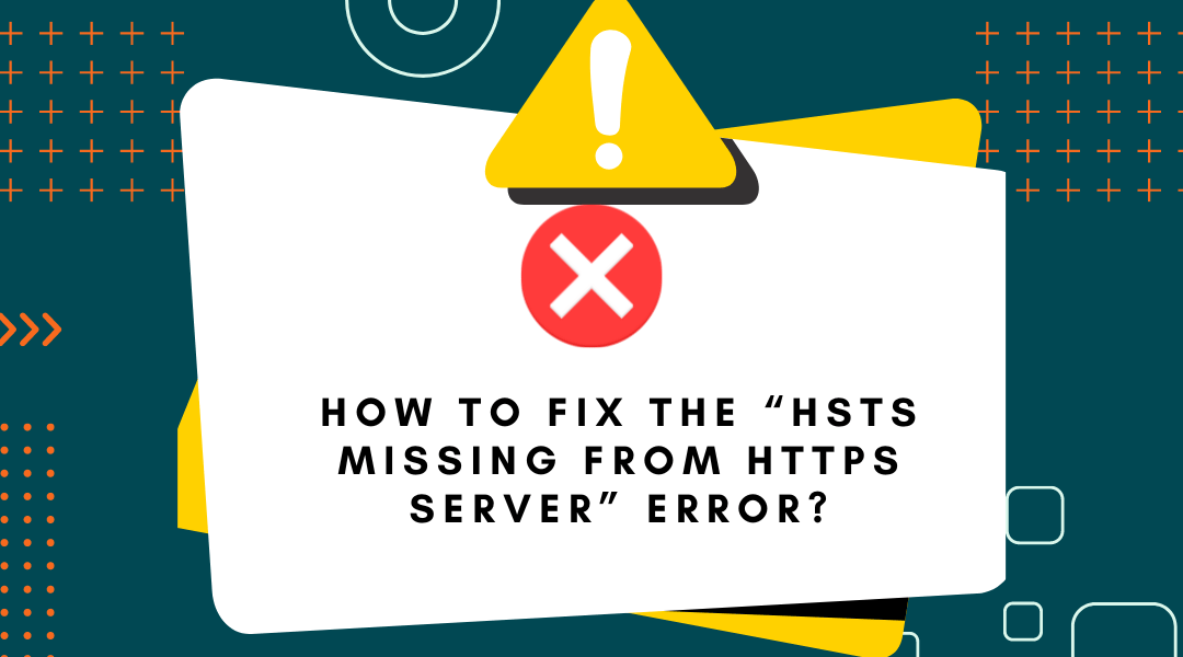 How To Fix the “HSTS Missing from HTTPS Server” Error?