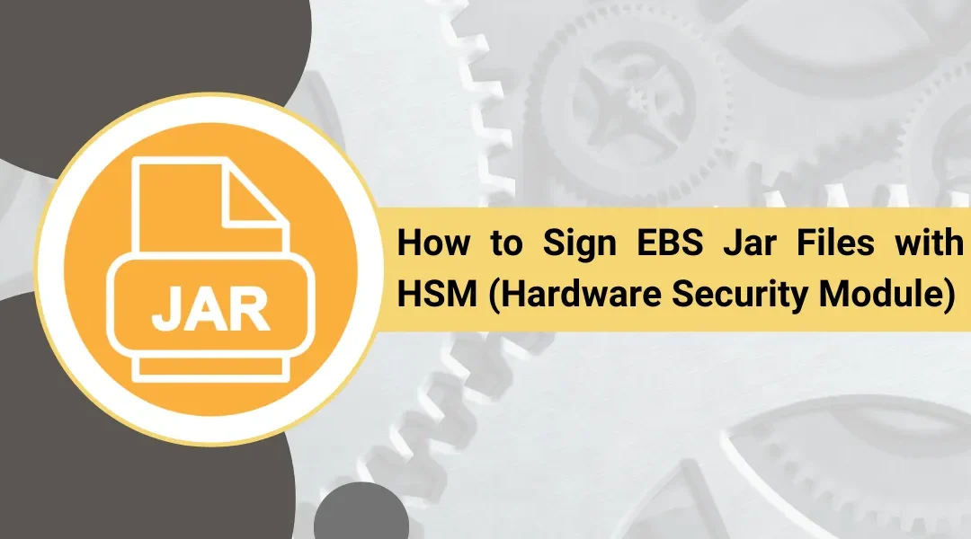 How to Sign EBS Jar Files with HSM (Hardware Security Module)