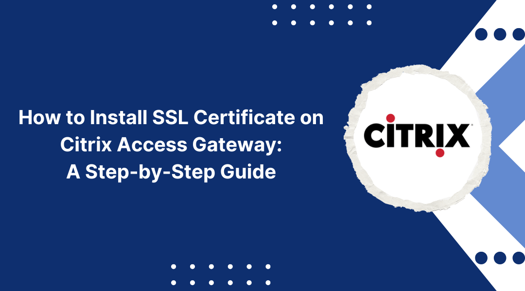 How to Install SSL Certificate on Citrix Access Gateway