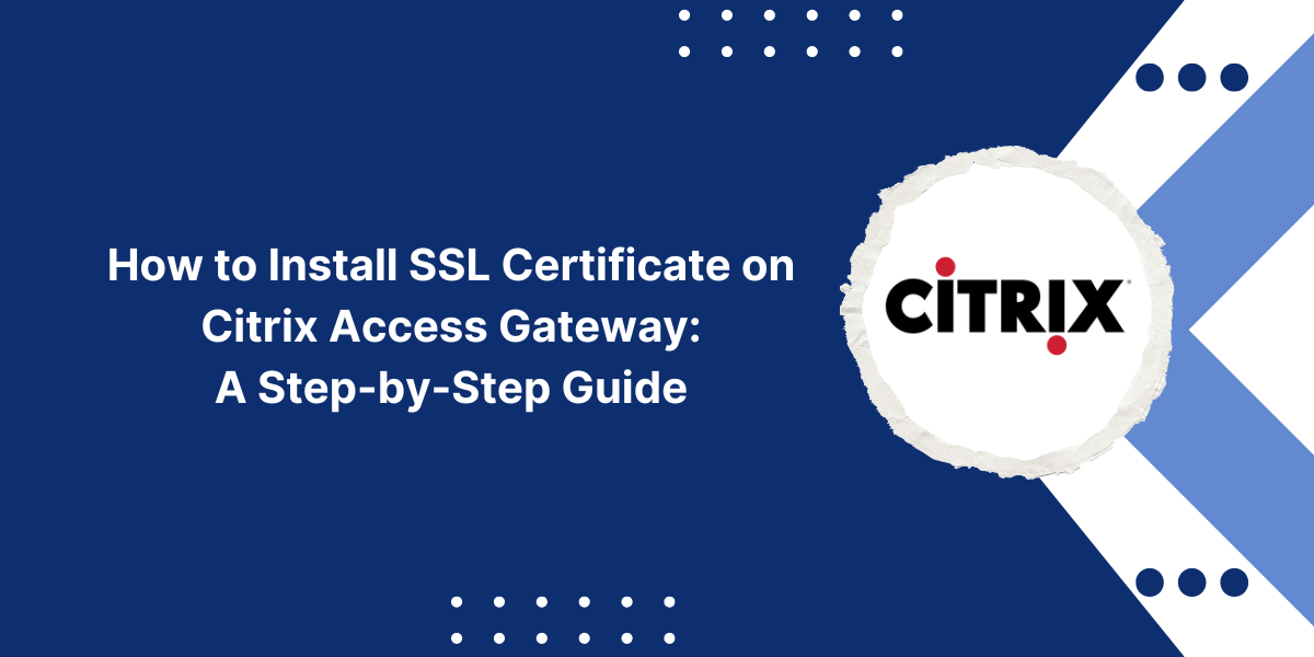 How to Install SSL Certificate on Citrix Access Gateway