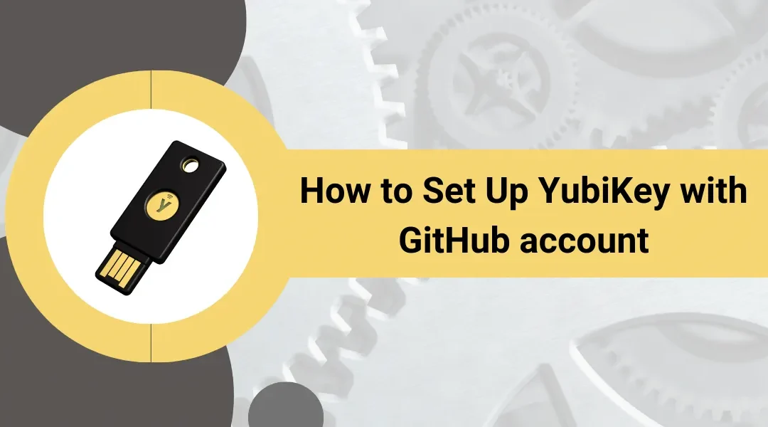 Set Up YubiKey with GitHub Account: A Step-by-Step Guide