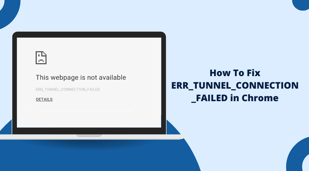 How To Fix ERR_TUNNEL_CONNECTION_FAILED in Chrome