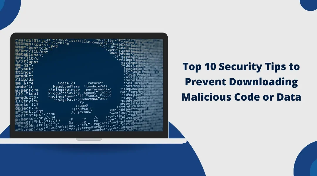 Top 10 Security Tips to Prevent Downloading Malicious Code or Data
