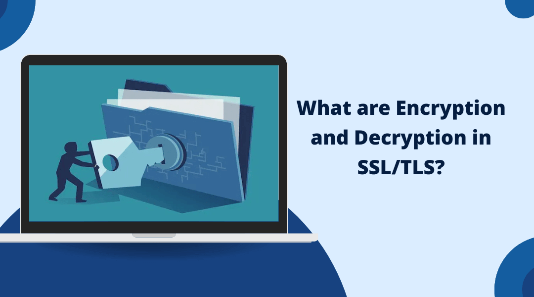 What are Encryption and Decryption in SSL?