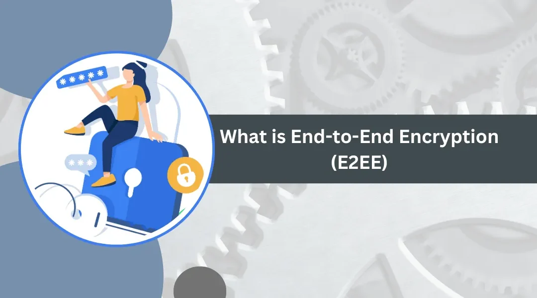 What is End-to-End Encryption (E2EE): How Does It Work?