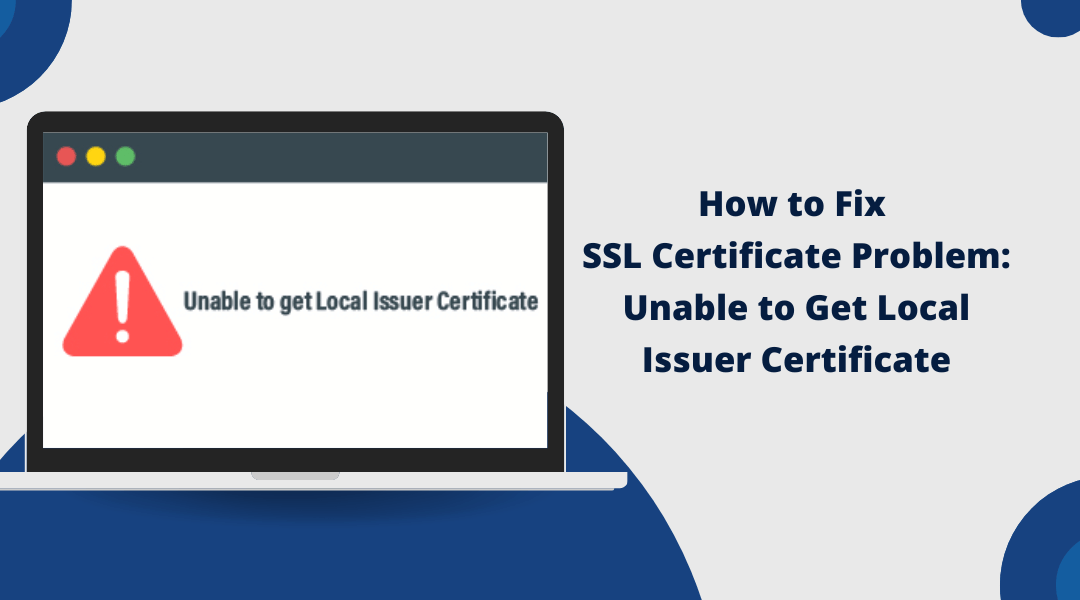 How to Fix SSL Certificate Problem: Unable to Get Local Issuer Certificate