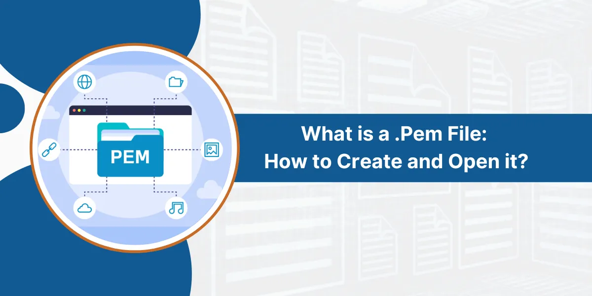 What is .Pem File: How to Create and Open it?