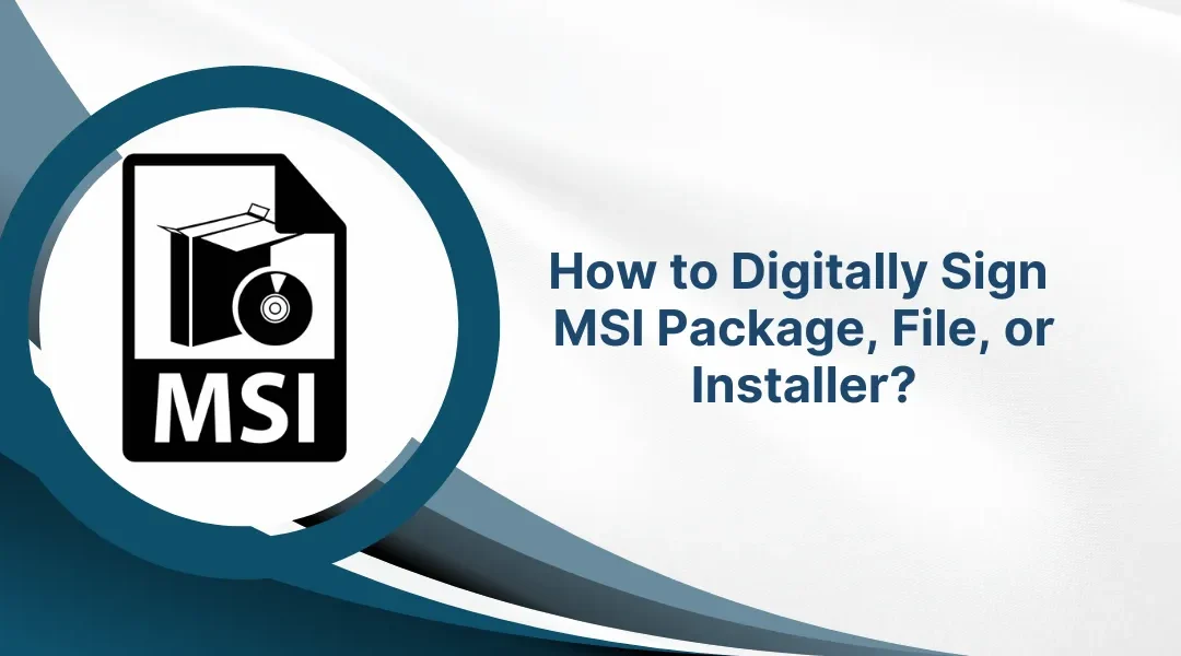 A Step-by-Step Guide to Sign Digitally MSI Package, File, or Installer