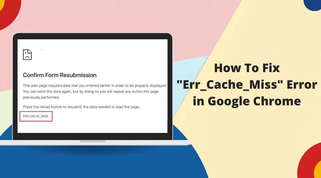 How To Fix “Err_Cache_Miss” Error in Google Chrome