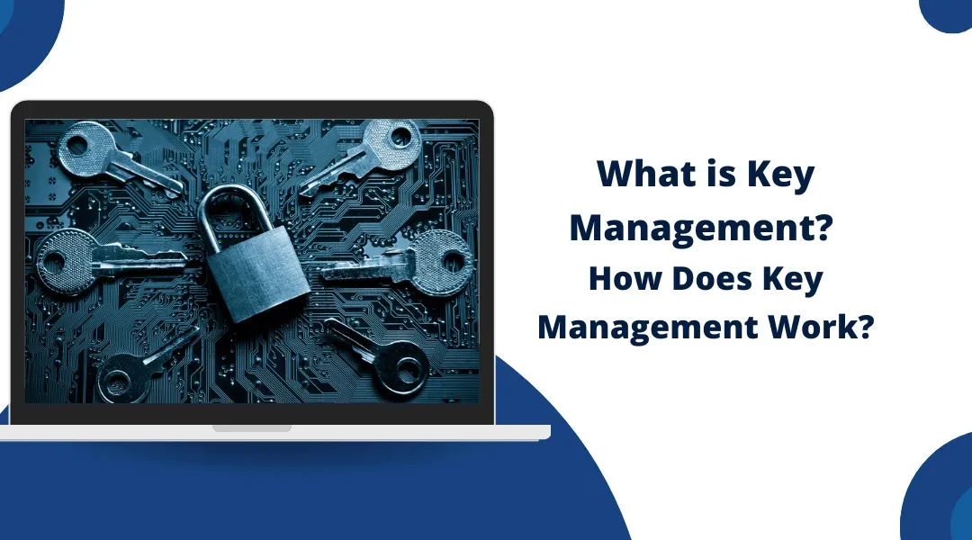 What is Key Management: How It Works?