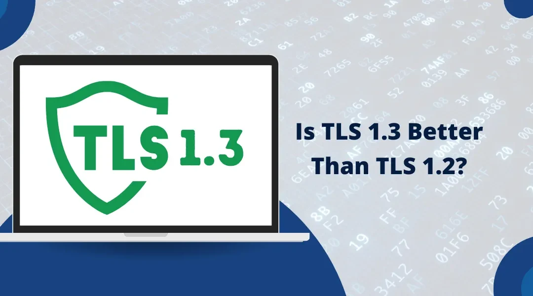 Is TLS 1.3 Better Than TLS 1.2?