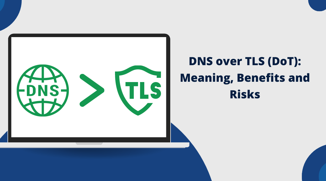 What is DNS over TLS (DoT): Meaning, Benefits and Risks