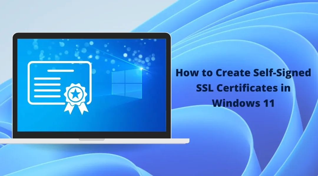 How to Create Self-Signed SSL Certificates in Windows 11