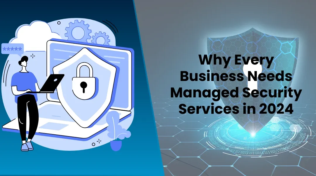 Why Every Business Needs Managed Security Services in 2024