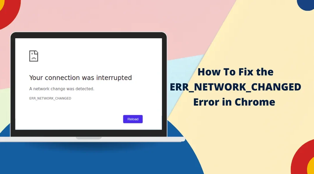 How To Fix the ERR_NETWORK_CHANGED Error in Chrome