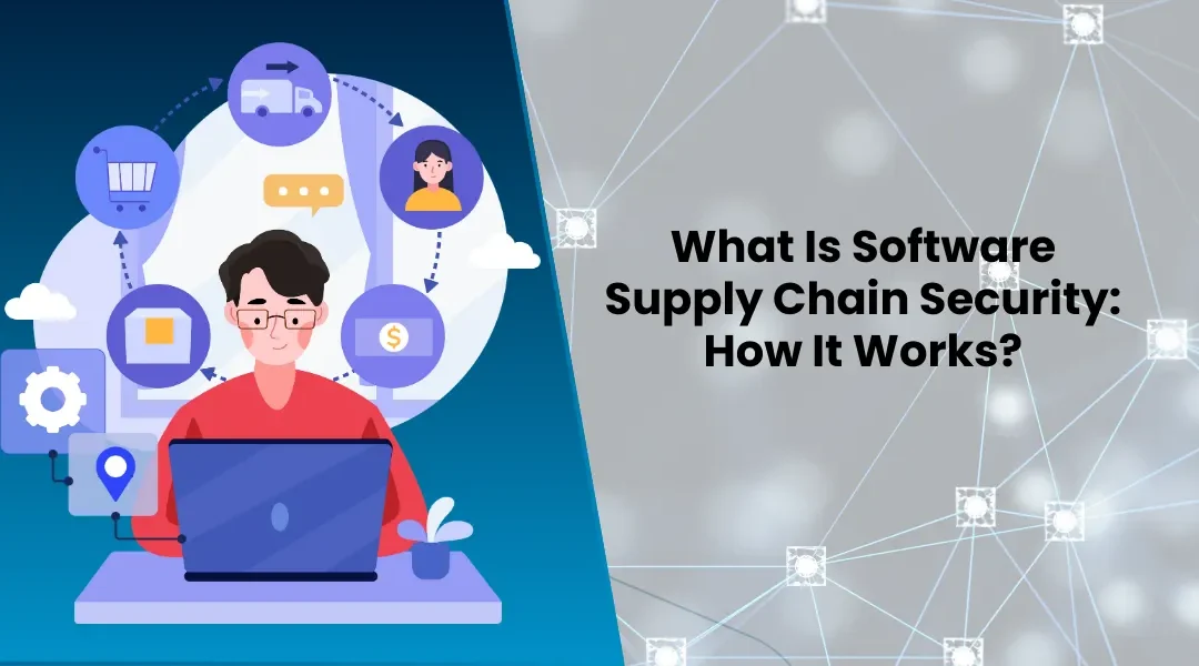 What Is Software Supply Chain Security: How It Works?