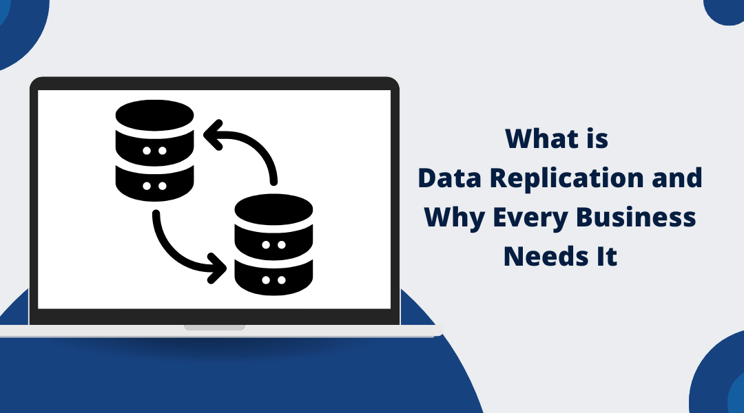 Data Replication: What It Is and Why Every Business Needs It