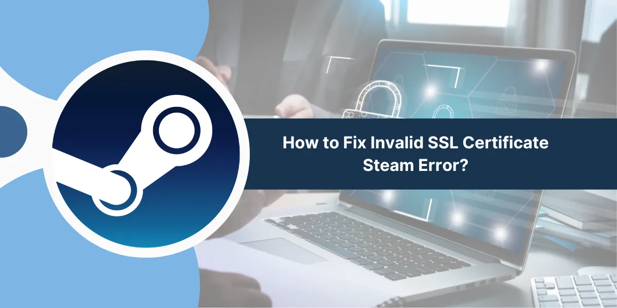 Fix Invalid SSL Certificate Steam Error