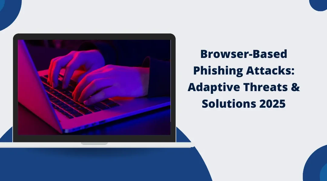 Browser-Based Phishing Attacks Increase with The Help of Highly Evasive Adaptive Threats: Solutions For 2025