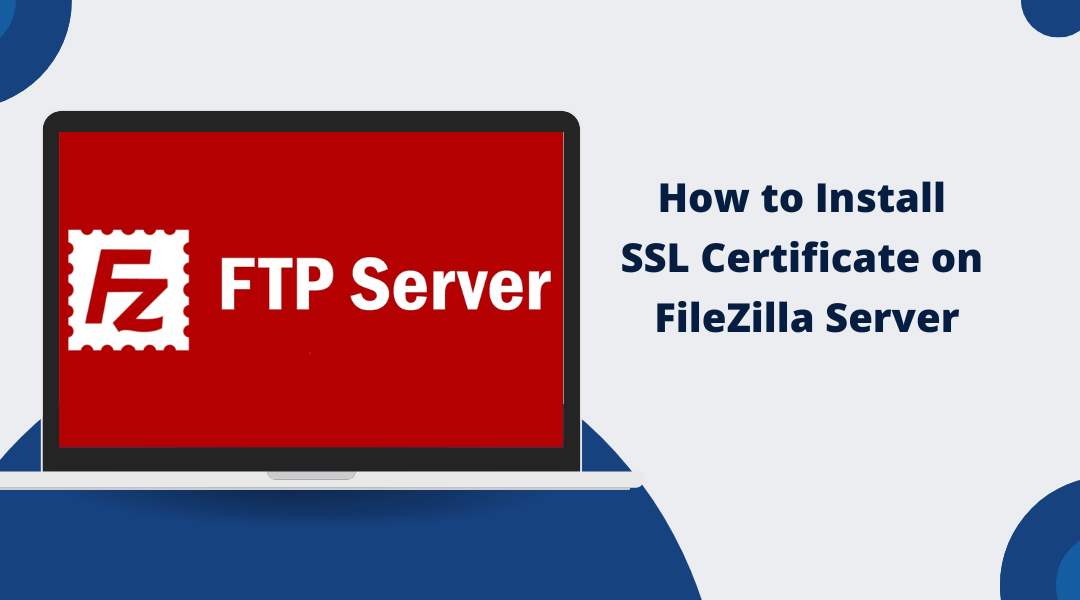 How to Install SSL Certificate on FileZilla Server: A Step-by-Step Guide