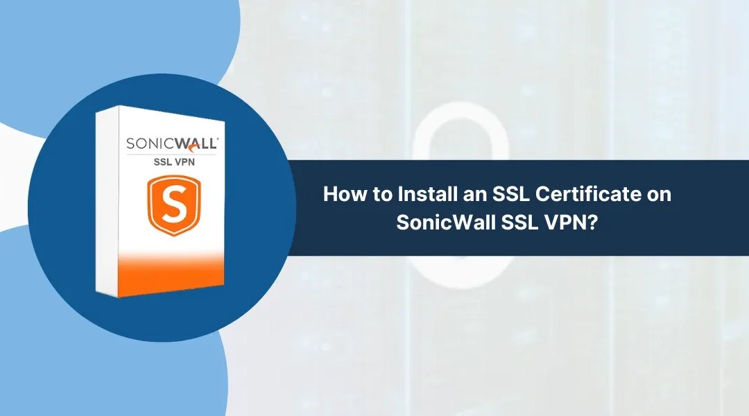 How to Install an SSL Certificate on SonicWall SSL VPN?