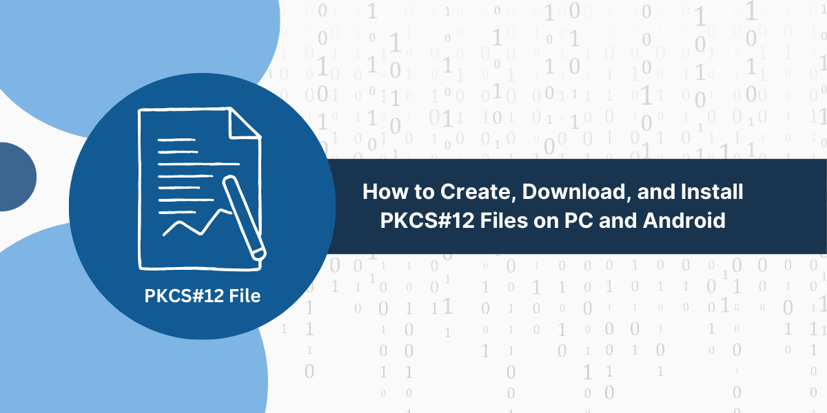 Create, Download, and Install PKCS#12 Files on PC and Android