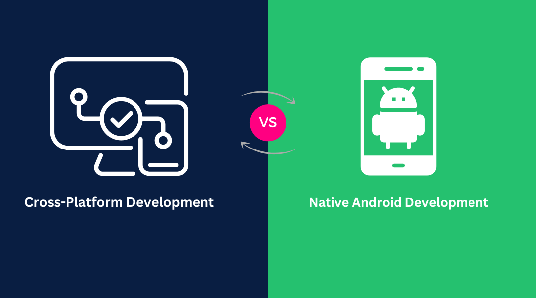 Cross-Platform vs. Native Android Development: Which is Right for You?