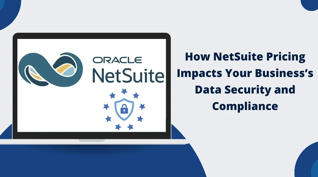 How NetSuite Pricing Impacts Your Business’s Data Security and Compliance