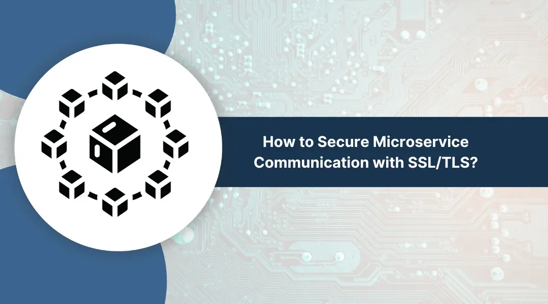 How to Secure Microservice Communication with SSL/TLS?