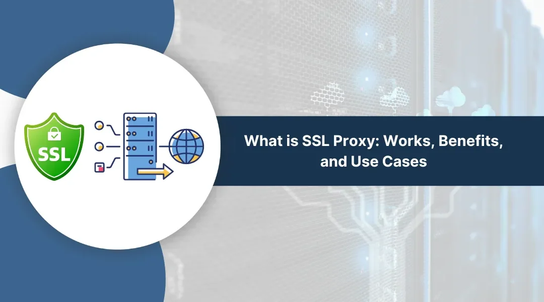 What is SSL Proxy: Works, Benefits, and Use Cases