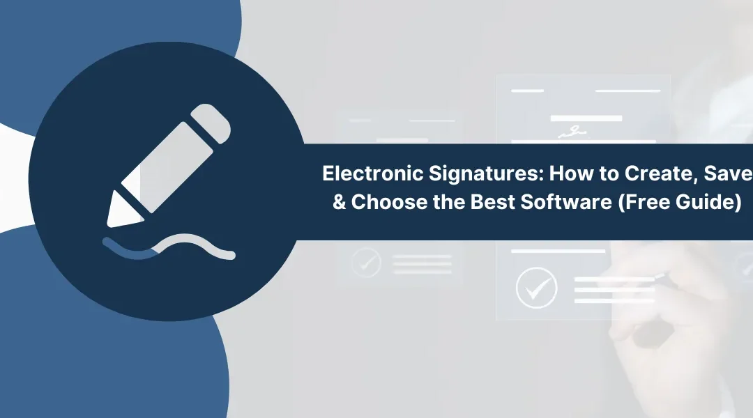Electronic Signatures: How to Create, Save & Choose the Best Software (Free Guide)