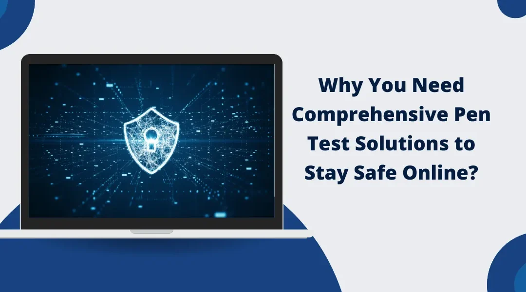 Why You Need Comprehensive Pen Test Solutions to Stay Safe Online?