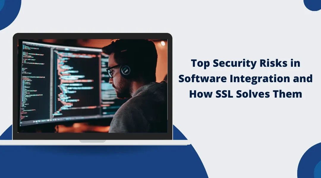 Top Security Risks in Software Integration and How SSL Solves Them