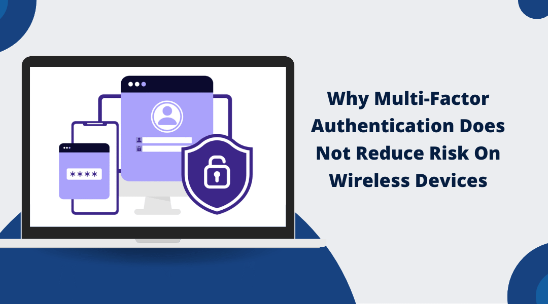 Why Multi-Factor Authentication Does Not Reduce Risk On Wireless Devices