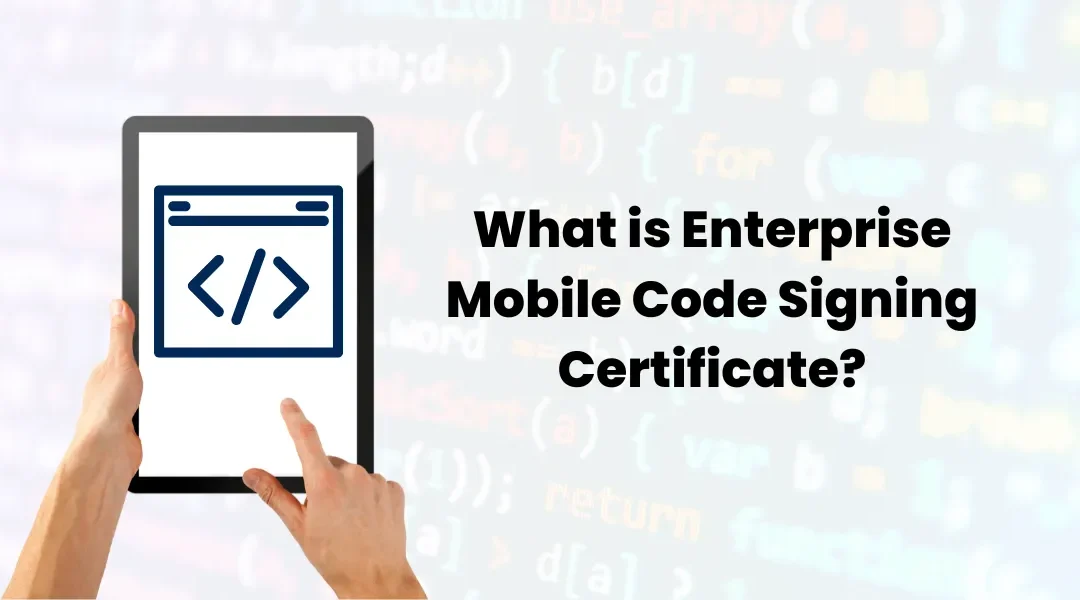 What is Enterprise Mobile Code Signing Certificate?