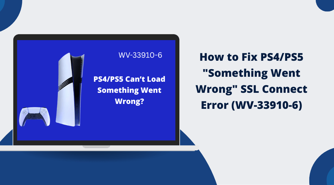How to Fix PS4/PS5 “Something Went Wrong” SSL Connect Error (WV-33910-6)