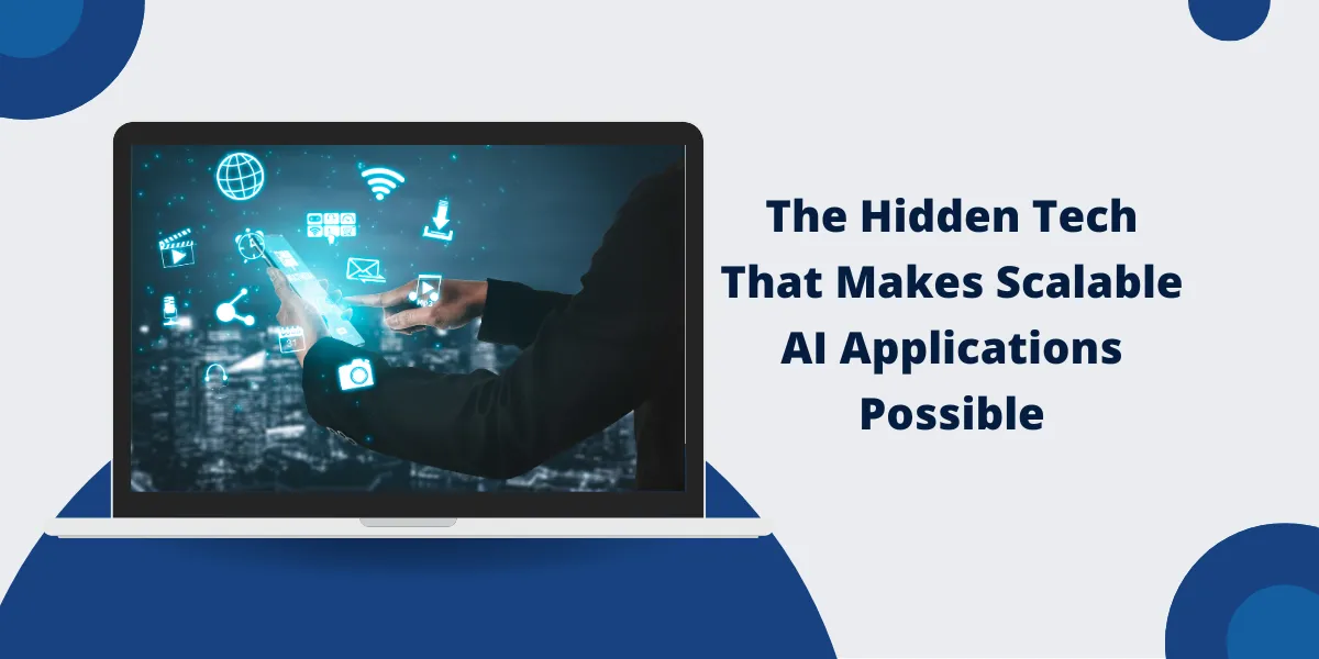 Hidden Tech That Makes Scalable AI Applications