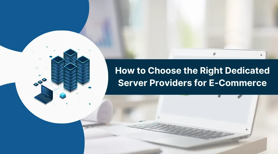 How to Choose the Right Dedicated Server Providers for E-Commerce