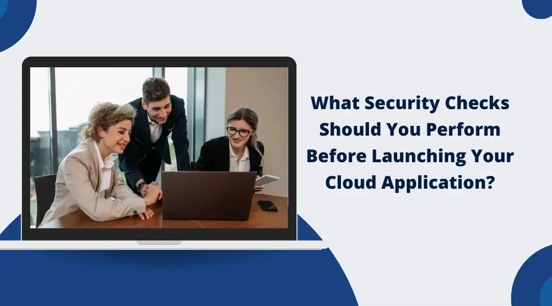 What Security Checks Should You Perform Before Launching Your Cloud Application?