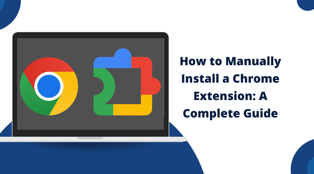 How to Manually Install a Chrome Extension: Complete Guide