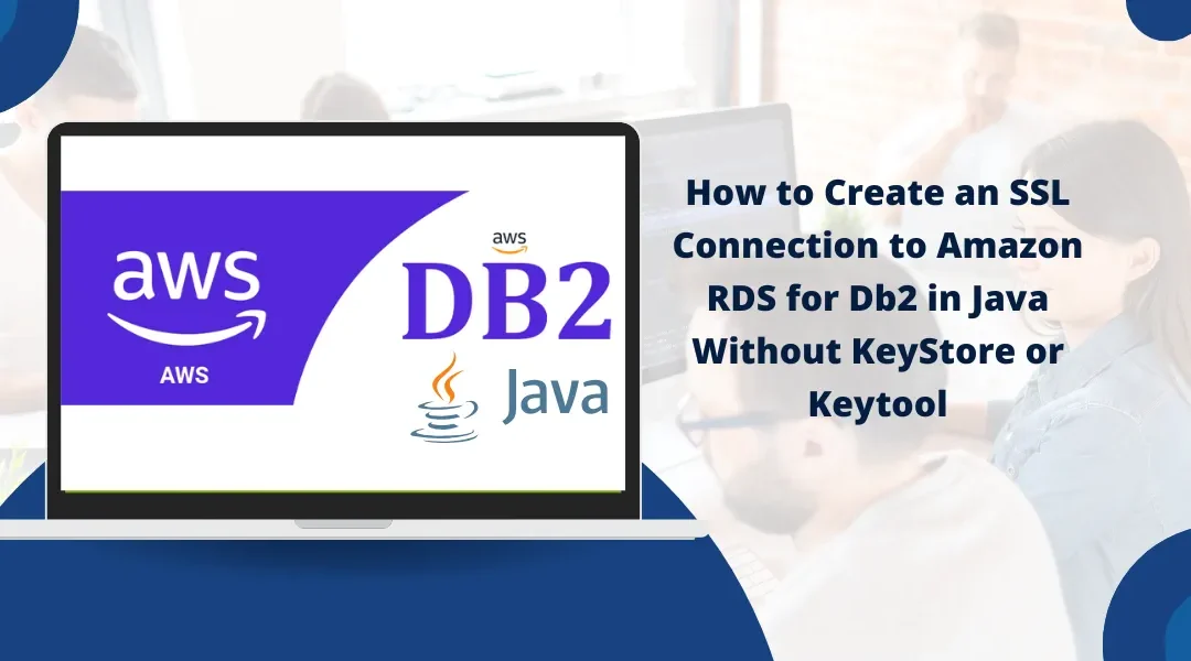 How to Create SSL Connection to Amazon RDS for Db2 in Java Without KeyStore or Keytool
