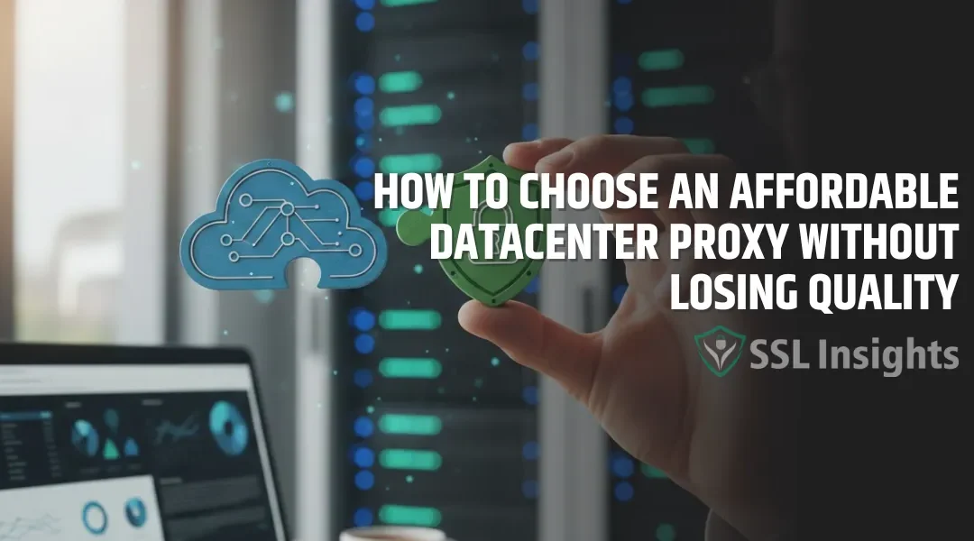 How To Choose An Affordable Datacenter Proxy Without Losing Quality